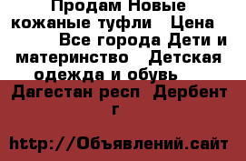 Продам Новые кожаные туфли › Цена ­ 1 500 - Все города Дети и материнство » Детская одежда и обувь   . Дагестан респ.,Дербент г.